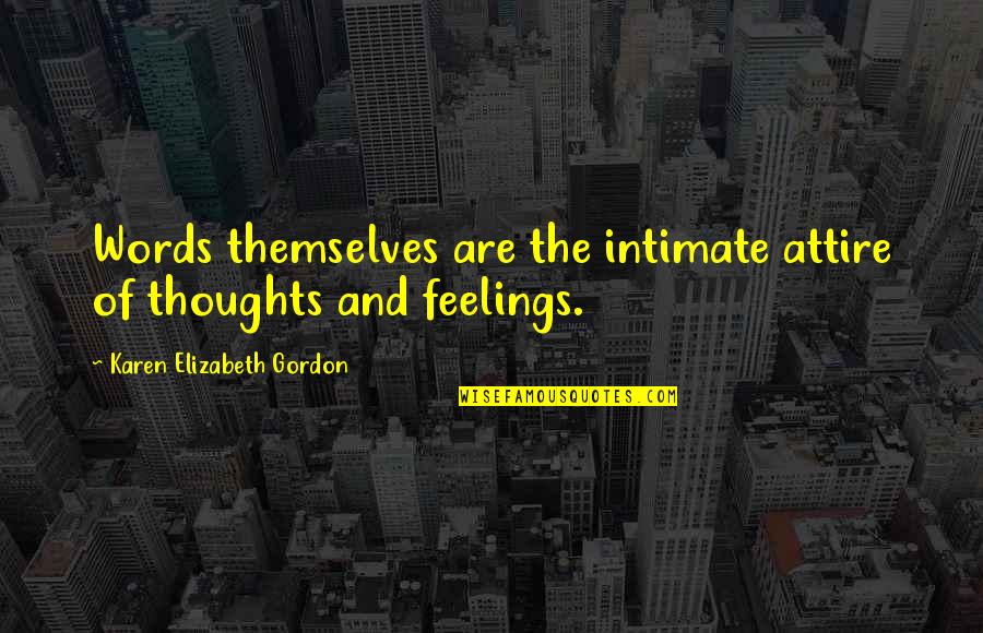 Attire Quotes By Karen Elizabeth Gordon: Words themselves are the intimate attire of thoughts