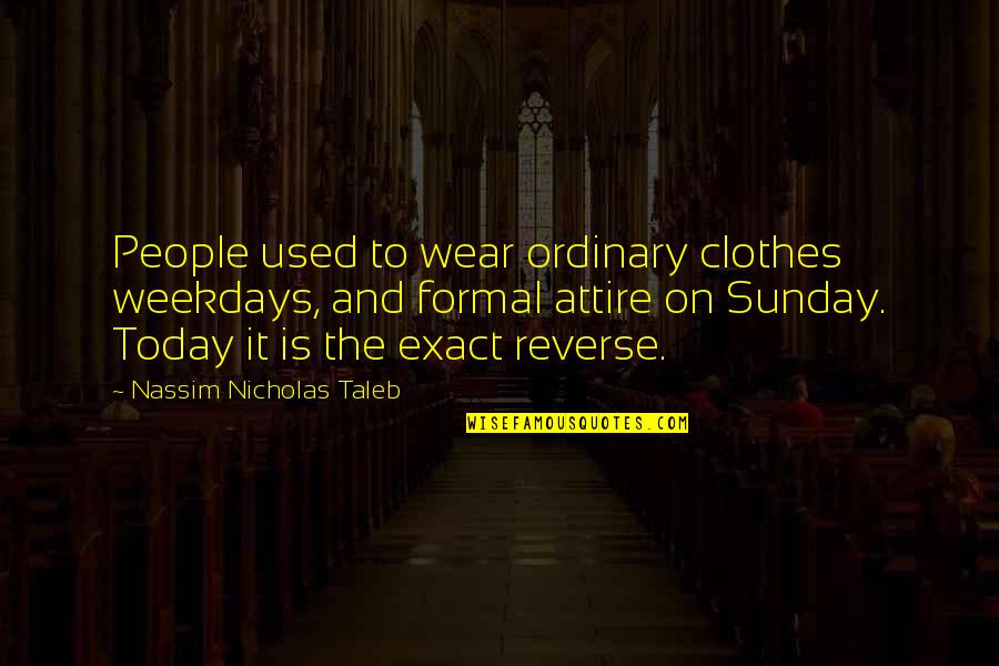 Attire Quotes By Nassim Nicholas Taleb: People used to wear ordinary clothes weekdays, and