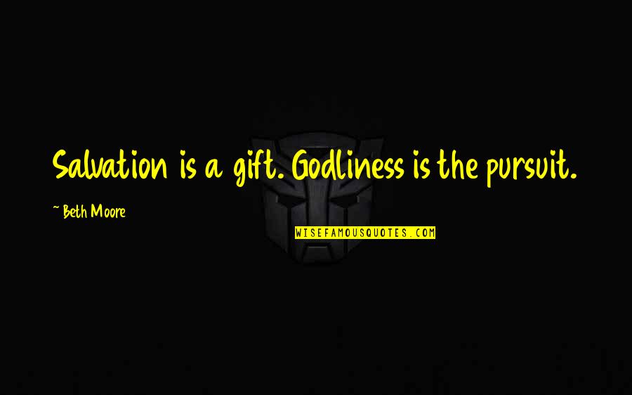 Attis Apartments Quotes By Beth Moore: Salvation is a gift. Godliness is the pursuit. Attis Apartments Quotes By Beth Moore: Salvation is a gift. Godliness is the pursuit.