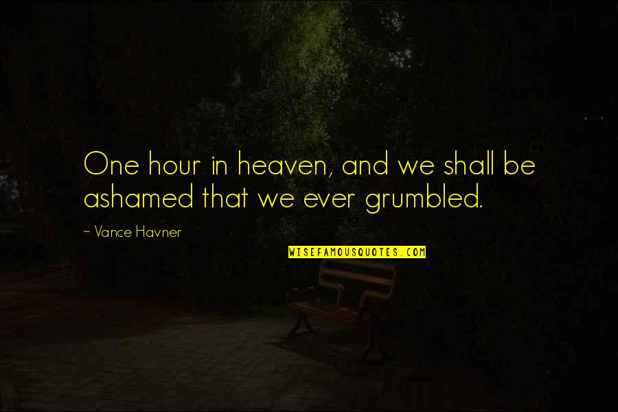 Attitu Quotes By Vance Havner: One hour in heaven, and we shall be