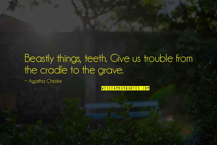 Attitude 90 Quotes By Agatha Christie: Beastly things, teeth. Give us trouble from the Attitude 90 Quotes By Agatha Christie: Beastly things, teeth. Give us trouble from the