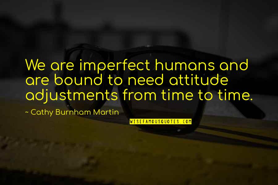 Attitude Adjustments Quotes By Cathy Burnham Martin: We are imperfect humans and are bound to