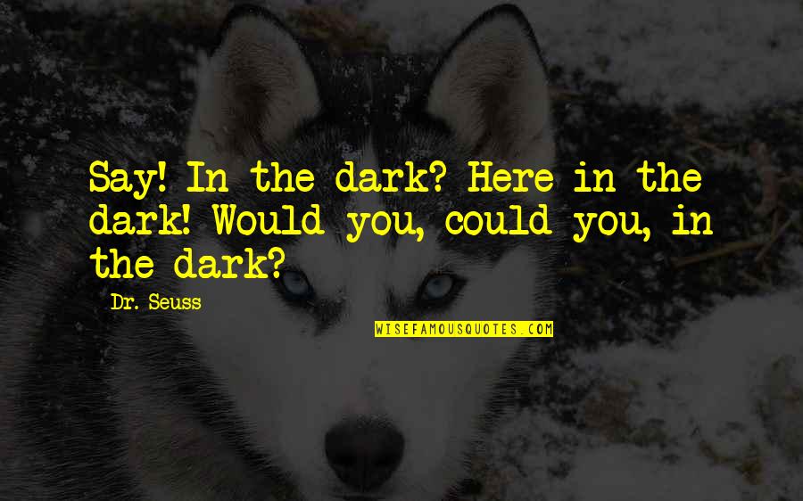 Attitude Adjustments Quotes By Dr. Seuss: Say! In the dark? Here in the dark!