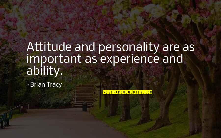 Attitude And Ability Quotes By Brian Tracy: Attitude and personality are as important as experience