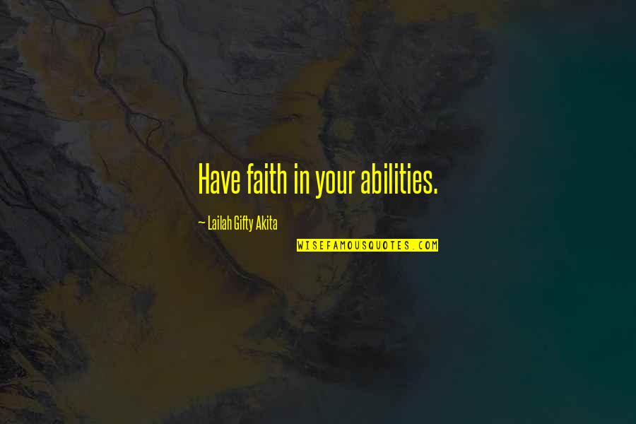 Attitude And Ability Quotes By Lailah Gifty Akita: Have faith in your abilities.