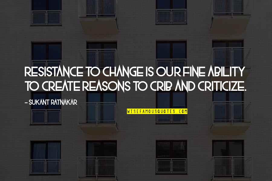 Attitude And Ability Quotes By Sukant Ratnakar: Resistance to change is our fine ability to