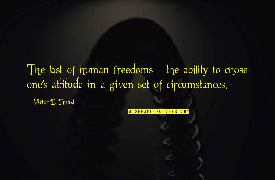 Attitude And Ability Quotes By Viktor E. Frankl: The last of human freedoms - the ability