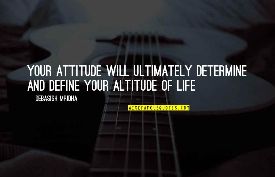 Attitude And Altitude Quotes By Debasish Mridha: Your attitude will ultimately determine and define your