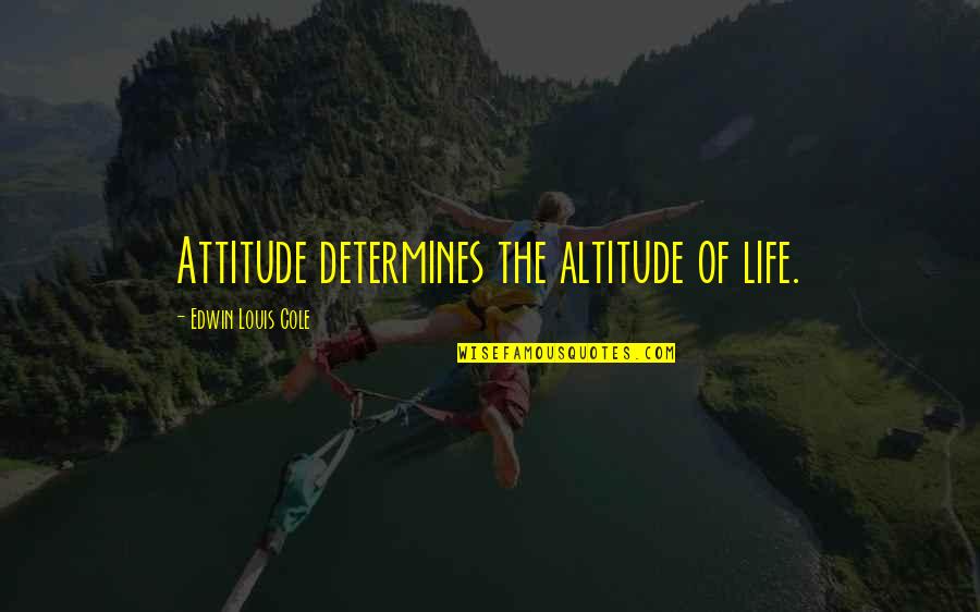 Attitude And Altitude Quotes By Edwin Louis Cole: Attitude determines the altitude of life.