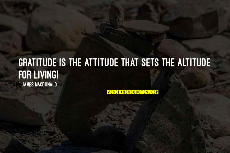 Attitude And Altitude Quotes By James MacDonald: Gratitude is the attitude that sets the altitude