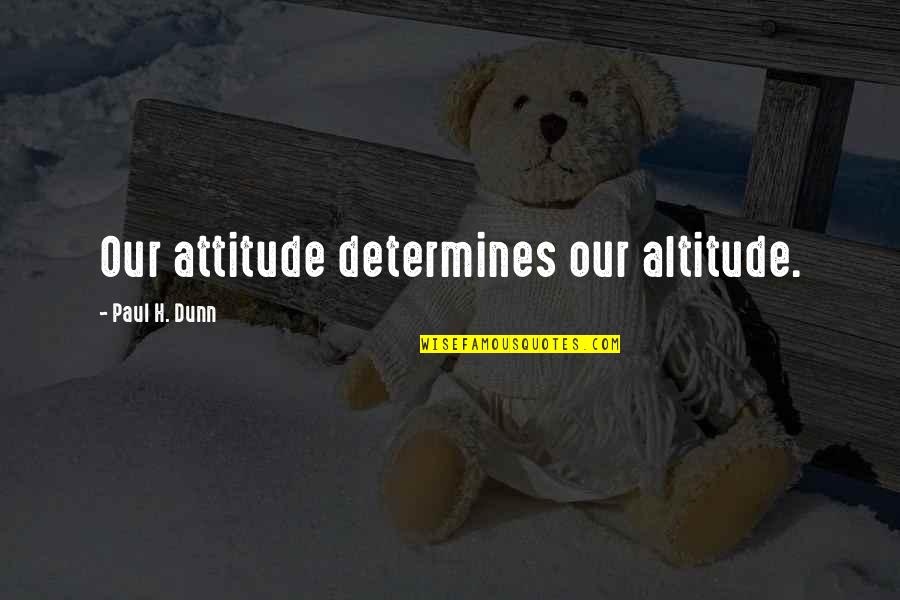 Attitude And Altitude Quotes By Paul H. Dunn: Our attitude determines our altitude.