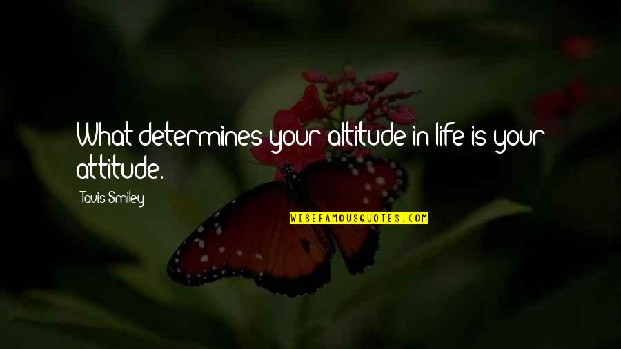 Attitude And Altitude Quotes By Tavis Smiley: What determines your altitude in life is your