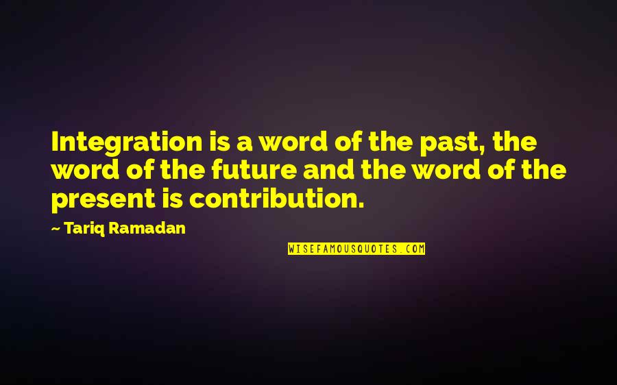 Attitude And Behavior Quotes By Tariq Ramadan: Integration is a word of the past, the