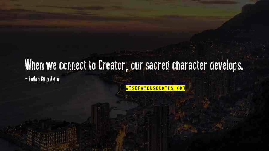 Attitude And Character Quotes By Lailah Gifty Akita: When we connect to Creator, our sacred character