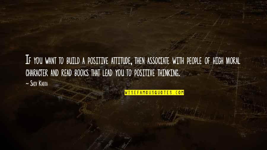 Attitude And Character Quotes By Shiv Khera: If you want to build a positive attitude,