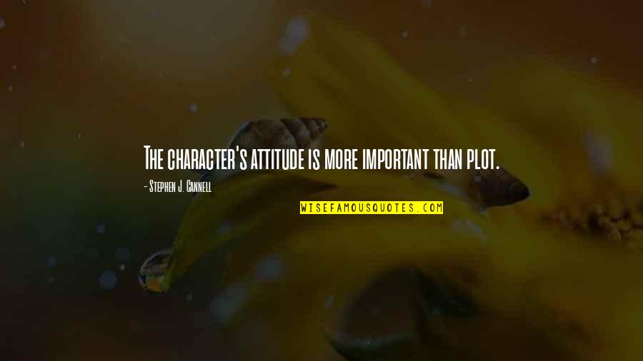 Attitude And Character Quotes By Stephen J. Cannell: The character's attitude is more important than plot.