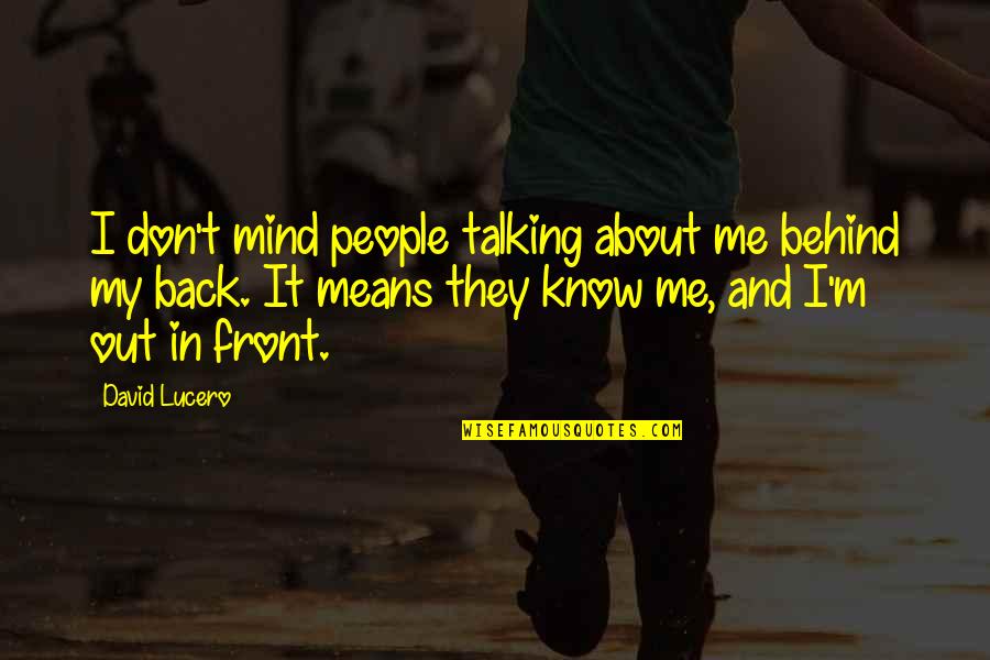 Attitude And Confidence Quotes By David Lucero: I don't mind people talking about me behind