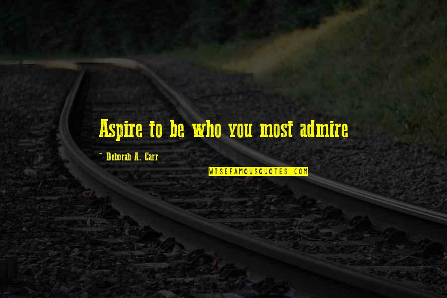 Attitude And Confidence Quotes By Deborah A. Carr: Aspire to be who you most admire