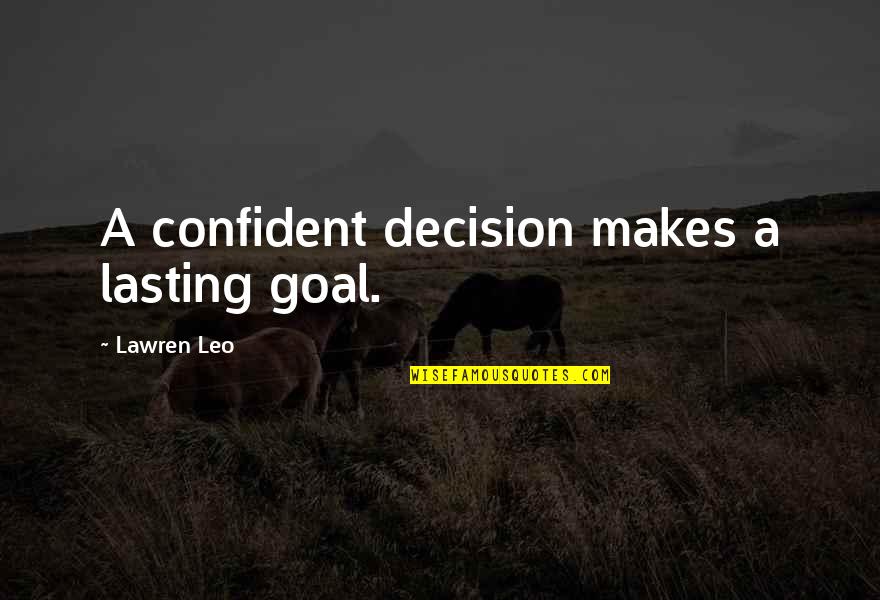 Attitude And Confidence Quotes By Lawren Leo: A confident decision makes a lasting goal.