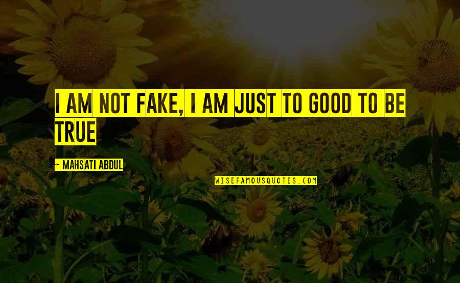 Attitude And Confidence Quotes By Mahsati Abdul: I am not fake, I am just to