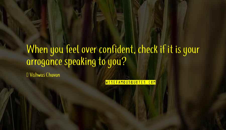 Attitude And Confidence Quotes By Vishwas Chavan: When you feel over confident, check if it