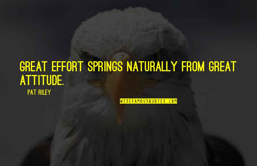 Attitude And Effort Quotes By Pat Riley: Great effort springs naturally from great attitude.