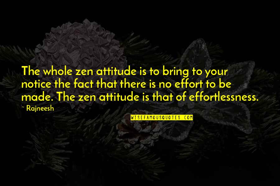 Attitude And Effort Quotes By Rajneesh: The whole zen attitude is to bring to