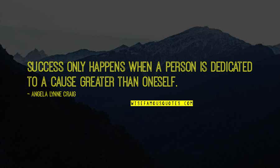 Attitude And Leadership Quotes By Angela Lynne Craig: Success only happens when a person is dedicated Attitude And Leadership Quotes By Angela Lynne Craig: Success only happens when a person is dedicated