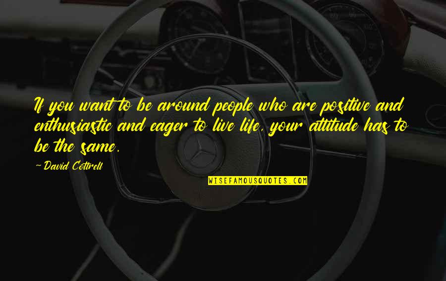 Attitude And Leadership Quotes By David Cottrell: If you want to be around people who