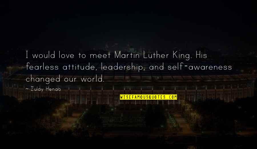 Attitude And Leadership Quotes By Zulay Henao: I would love to meet Martin Luther King. Attitude And Leadership Quotes By Zulay Henao: I would love to meet Martin Luther King.