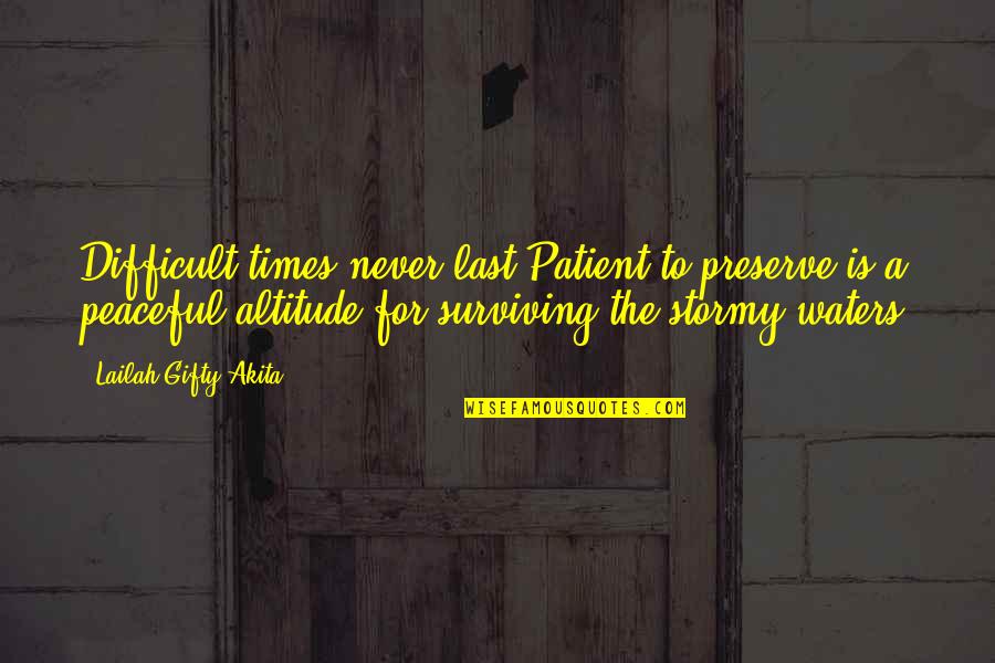 Attitude And Life Quotes By Lailah Gifty Akita: Difficult times never last.Patient to preserve is a