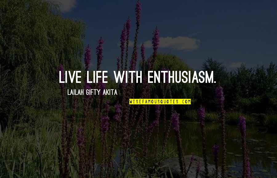 Attitude And Life Quotes By Lailah Gifty Akita: Live life with enthusiasm.