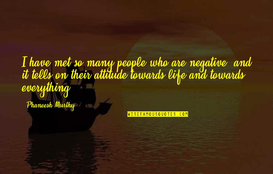 Attitude And Life Quotes By Phaneesh Murthy: I have met so many people who are