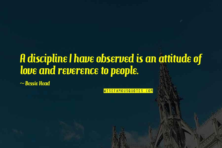 Attitude And Love Quotes By Bessie Head: A discipline I have observed is an attitude
