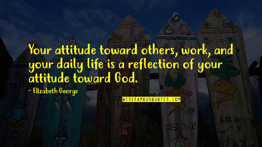 Attitude And Love Quotes By Elizabeth George: Your attitude toward others, work, and your daily Attitude And Love Quotes By Elizabeth George: Your attitude toward others, work, and your daily