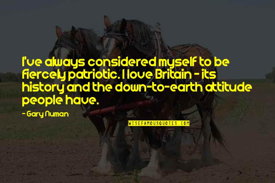 Attitude And Love Quotes By Gary Numan: I've always considered myself to be fiercely patriotic. Attitude And Love Quotes By Gary Numan: I've always considered myself to be fiercely patriotic.