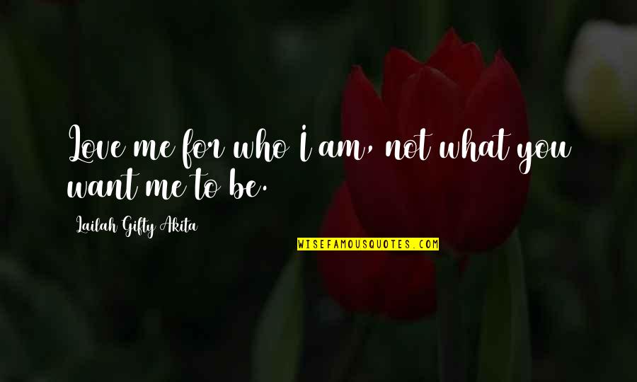 Attitude And Love Quotes By Lailah Gifty Akita: Love me for who I am, not what Attitude And Love Quotes By Lailah Gifty Akita: Love me for who I am, not what