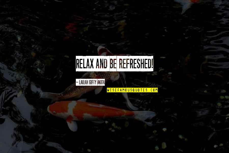 Attitude And Love Quotes By Lailah Gifty Akita: Relax and be refreshed! Attitude And Love Quotes By Lailah Gifty Akita: Relax and be refreshed!