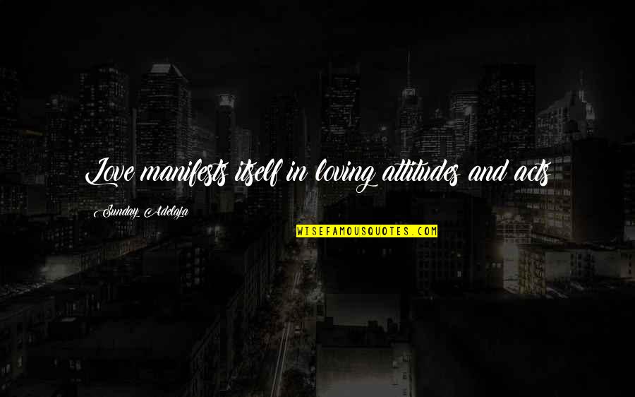Attitude And Love Quotes By Sunday Adelaja: Love manifests itself in loving attitudes and acts Attitude And Love Quotes By Sunday Adelaja: Love manifests itself in loving attitudes and acts
