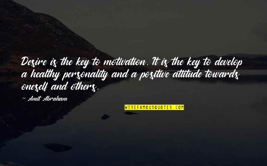 Attitude And Personality Quotes By Amit Abraham: Desire is the key to motivation. It is