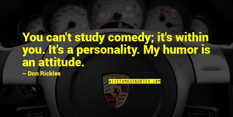 Attitude And Personality Quotes By Don Rickles: You can't study comedy; it's within you. It's