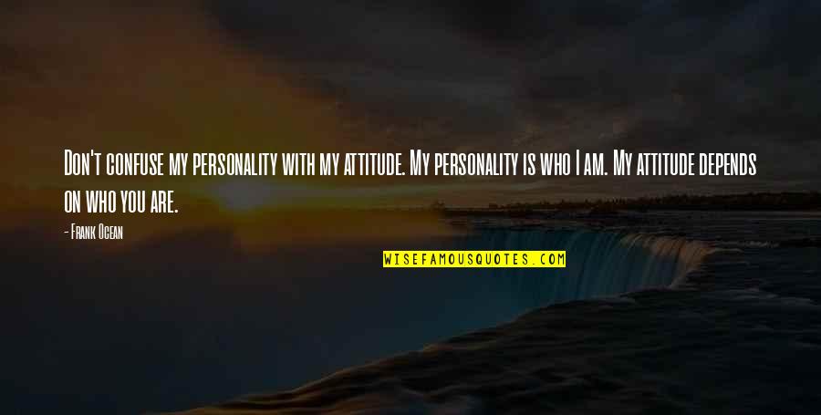 Attitude And Personality Quotes By Frank Ocean: Don't confuse my personality with my attitude. My