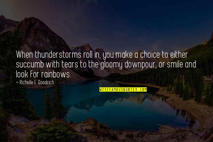 Attitude And Smile Quotes By Richelle E. Goodrich: When thunderstorms roll in, you make a choice