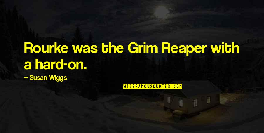 Attitude Anger Quotes By Susan Wiggs: Rourke was the Grim Reaper with a hard-on. Attitude Anger Quotes By Susan Wiggs: Rourke was the Grim Reaper with a hard-on.