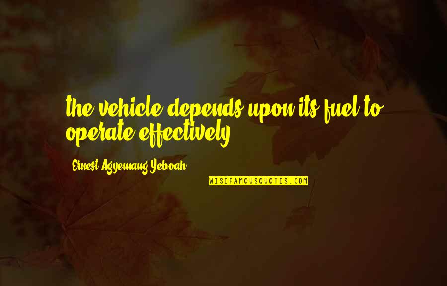 Attitude At Its Best Quotes By Ernest Agyemang Yeboah: the vehicle depends upon its fuel to operate