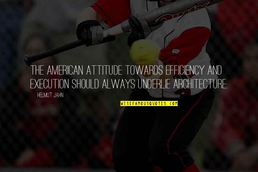 Attitude At Its Best Quotes By Helmut Jahn: The American attitude towards efficiency and execution should