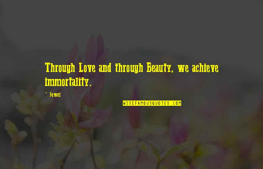Attitude Based Love Quotes By Jewel: Through Love and through Beauty, we achieve immortality.
