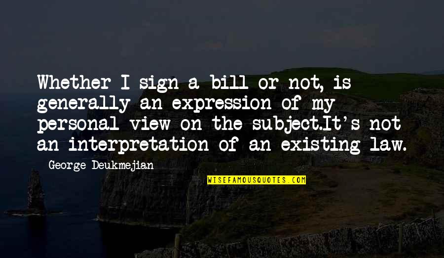 Attitude Bhaad Mein Jao Quotes By George Deukmejian: Whether I sign a bill or not, is