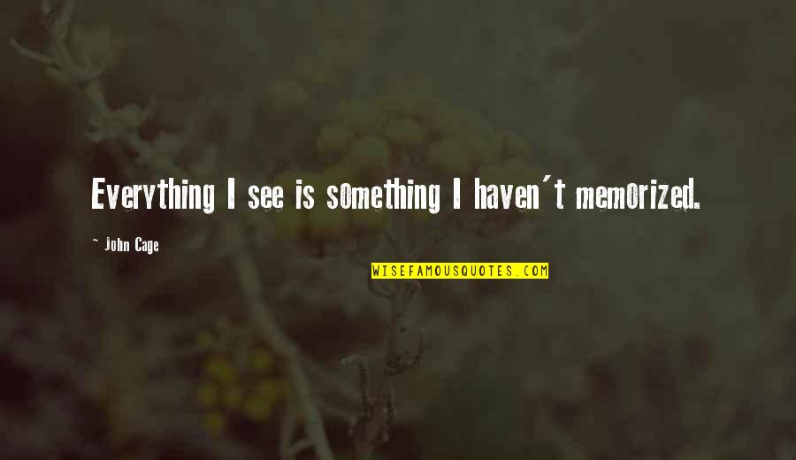 Attitude Bhaad Mein Jao Quotes By John Cage: Everything I see is something I haven't memorized.