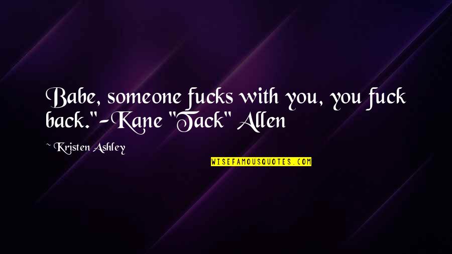 Attitude Biker Quotes By Kristen Ashley: Babe, someone fucks with you, you fuck back."-Kane Attitude Biker Quotes By Kristen Ashley: Babe, someone fucks with you, you fuck back."-Kane